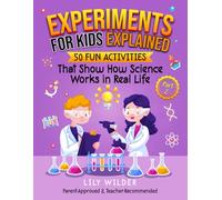 Experiments for Kids Explained: 50 Fun Activities That Show How Science Works in Real Life Part 2