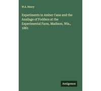 Experiments in Amber Cane and the Ansilage of Fodders at the Experimental Farm, Madison, Wis., 1881