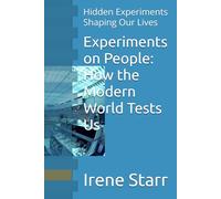 Experiments on People: How the Modern World Tests Us: Hidden Experiments Shaping Our Lives (The Mindset Mastery Series: Transform Your Thinking, Transform Your Life)