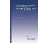Experiments on the flexure of beams resulting in the discovery of new laws of failure by buckling. By Albert E. Guy