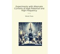 Experiments with Alternate Currents of High Potential and High Frequency (Classic Books)