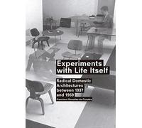 Experiments With Life Itself: Radical Domestic Architectures Between 1937 and 1959