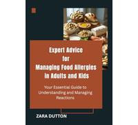 EXPERT ADVICE FOR MANAGING FOOD ALLERGIES IN ADULTS AND KIDS: Your Essential Guide to Understanding and Managing Reactions