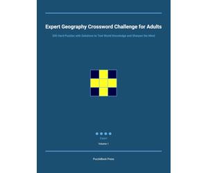 Expert Geography Crossword Challenge for Adults: 300 Hard Puzzles with Solutions to Test World Knowledge and Sharpen the Mind