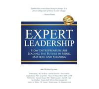 Expert Leadership: How Entrepreneurs Are Leading the Future in Mind, Mastery, and Meaning