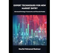 Expert Techniques for New Market Entry: Advanced Strategy Frameworks and Financial Models