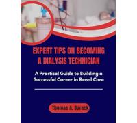 Expert Tips On Becoming A Dialysis technician: A practical guide to building a successful career in renal care