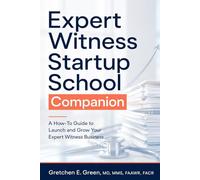 Expert Witness Startup School Companion: A How-To Guide to Launch and Grow Your Expert Witness Business
