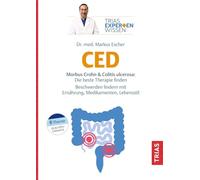 Expertenwissen: CED: Morbus Crohn & Colitis ulcerosa: Die beste Therapie finden. Beschwerden lindern mit Ernährung, Medikamenten, Lebensstil