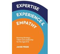 Expertise, Experience & Emotion: Rewiring Strategy, Talent and Leadership for the Age of Ai