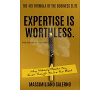 EXPERTISE IS WORTHLESS: Why Nobody Books You, Even Though You're the Best.: 1 (The Age of AI)