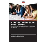 Expertise psychologique médico-légale: Le psychologue dans la salle d'audience : la pratique de l'expertise