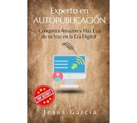 Experto en Autopublicación: Conquista Amazon y Haz Eco de tu Voz en la Era Digital (publicar un libro en amazon, vender libros, escribir novela)