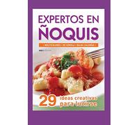 EXPERTOS EN ÑOQUIS: 29 ideas creativas para lucirse (APRENDIENDO A COCINAR - LA MAS COMPLETA COLECCION CON RECETAS SENCILLAS Y PRACTICAS PARA TODOS LOS GUSTOS)