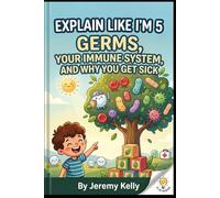 Explain Like I'm 5: Germs: Your Immune System and Why You Get Sick (Explain Like I'm 5: Big Ideas Made Tiny)