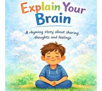 Explain Your Brain: A Rhyming Picture Book About Big Feelings, Calm Breathing, and Finding Your Words: A Social-Emotional Learning Story for Kids About Emotions, Mindfulness, and Self-Regulation