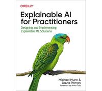 Explainable AI for Practitioners: Designing and Implementing Explainable ML Solutions