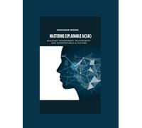 explainable AI(XAI) Building transparent trustworthy and interpretable ai systems (Mastering AI new)