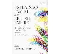 Explaining Famine in the British Empire: Agricultural Science, Food Security, and the Rise of Statistics
