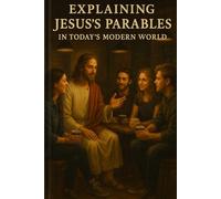 Explaining Jesus’s Parables in Today’s Modern World
