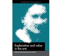 Explanation and Value in the Arts (Cambridge Studies in Philosophy and the Arts)