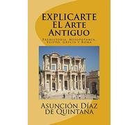 EXPLIC-ARTE: Historia del Arte Antiguo: Prehistoria, Mesopotamia, Egipto, Grecia y Roma: Volume 1