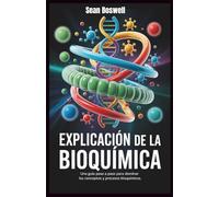 EXPLICACIÓN DE LA BIOQUÍMICA: Una guía paso a paso para dominar los conceptos y procesos bioquímicos