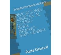 EXPLICACIONES JURIDICAS AL CODIGO PENAL PERUANO-PARTE GENERAL: Parte General
