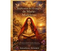 Explication de l'Évangile de Marie-Madeleine: Exploration de L'Évangile Gnostique Perdu et de la Sagesse Féminine Sacrée de L'histoire du Christianisme Primitif