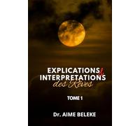 EXPLICATIONS ET INTERPRETATIONS DES REVES (Tome 1)