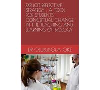 EXPLICIT-REFLECTIVE STRATEGY : A TOOL FOR STUDENTS’ CONCEPTUAL CHANGE IN THE TEACHING AND LEARNING OF BIOLOGY
