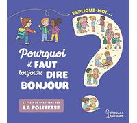 Explique moi... Pourquoi il faut toujours dire bonjour ?: Et plein de questions sur la politesse