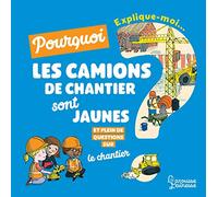 Explique-moi... Pourquoi les camions de chantier sont jaunes ?: Et pleins de questions sur le chantier