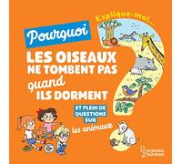 Explique-moi... Pourquoi les oiseaux ne tombent pas quand ils dorment ?: Et plein de questions sur les animaux