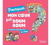 Explique-moi... Pourquoi mon coeur fait boum boum ?: Et plein de questions sur le corps