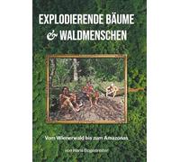 Explodierende Bäume & Waldmenschen: Vom Wienerwald bis zum Amazonas