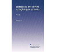 Exploding the myths caregiving in America: A study
