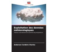 Exploitation des données météorologiques: Prévision des événements extrêmes de précipitations