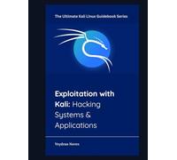 Exploitation with Kali: Hacking Systems & Applications (The Ultimate Kali Linux Guidebook Series)