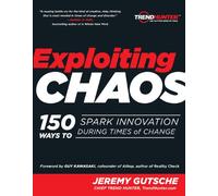 Exploiting Chaos: 150 Ways to Spark Innovation During Times of Change