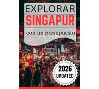 EXPLORA SINGAPUR CON UN PRESUPUESTO: Un viaje inspirador a través de la cultura, la gastronomía y el encanto de Singapur para el viajero con presupuesto ajustado