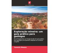 Exploração mineira: um guia prático para geólogos: De la Prospection au Forage,Guide Um guia prático para geólogos principiantes adaptado ao contexto congolês