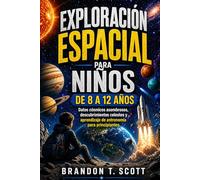EXPLORACIÓN ESPACIAL PARA NIÑOS DE 8 A 12 AÑOS: Datos cósmicos asombrosos, descubrimientos celestes y aprendizaje de astronomía para principiantes.