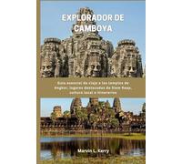 EXPLORADOR DE CAMBOYA: Guía esencial de viaje a los templos de Angkor, lugares destacados de Siem Reap, cultura local e itinerarios