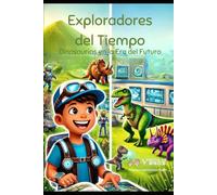 Exploradores del Tiempo: Dinosaurios en la Era del Futuro (Aventuras y Lecciones para Grandes Corazones)