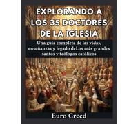 Explorando a los 35 Doctores de la Iglesia: Una guía completa de las vidas, enseñanzas y legado deLos más grandes santos y teólogos católicos
