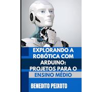 Explorando a Robótica com Arduino: Projetos para a o Ensino Médio