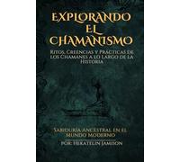Explorando el Chamanismo: Ritos, Creencias y Prácticas de los Chamanes a lo Largo de la Historia