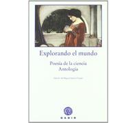 Explorando el mundo: Poesía de la ciencia. Antología: Poesia de La Ciencia: Antologia de Lucrecio a Nuestros Dias (Colección La Voz de las Cosas)