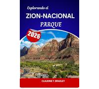 Explorando el Parque Nacional Zion 2026: Manual del viajero para cañones, acantilados y aventuras al aire libre